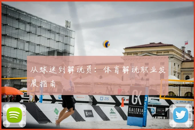 从球迷到解说员:体育解说职业发展指南