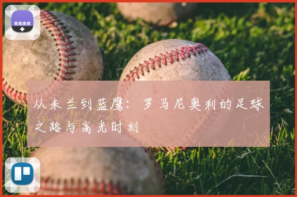 从米兰到蓝鹰:罗马尼奥利的足球之路与高光时刻