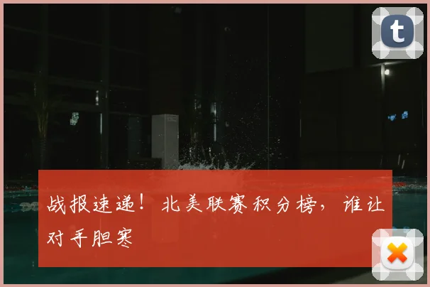 战报速递!北美联赛积分榜,谁让对手胆寒