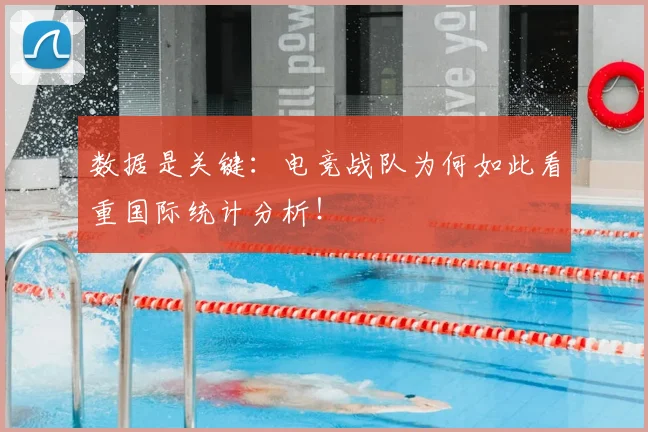 数据是关键:电竞战队为何如此看重国际统计分析!