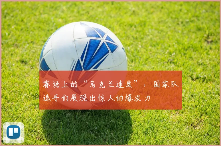 赛场上的“乌克兰速度”，国家队选手们展现出惊人的爆发力