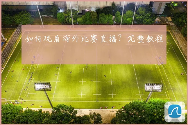 如何观看海外比赛直播?完整教程