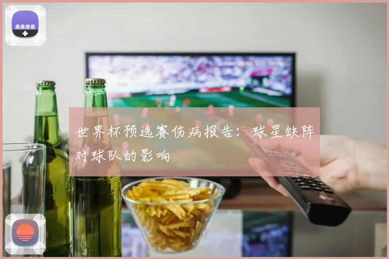 世界杯预选赛伤病报告：球星缺阵对球队的影响