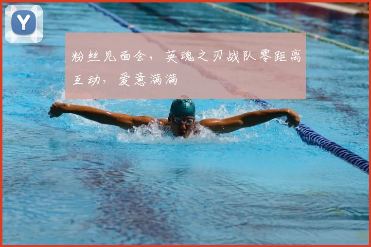 粉丝见面会，英魂之刃战队零距离互动，爱意满满